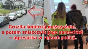 Malbork. Groziła śmiercią mężczyźnie, a potem zniszczyła jego samochód ? agresorka w rękach policji.
