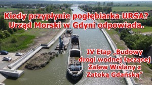 IV Etap ?Budowy drogi wodnej łączącej Zalew Wiślany z Zatoką Gdańską?. Kiedy przypłynie pogłębiarka URSA?  Urząd Morski w Gdyni odpowiada. Zobacz wideo i zdjęcia - czerwiec 2024